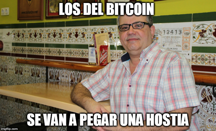 cuñao | LOS DEL BITCOIN; SE VAN A PEGAR UNA HOSTIA | image tagged in cuao | made w/ Imgflip meme maker