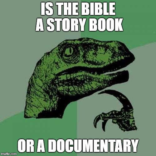 Philosoraptor | IS THE BIBLE A STORY BOOK; OR A DOCUMENTARY | image tagged in memes,philosoraptor | made w/ Imgflip meme maker