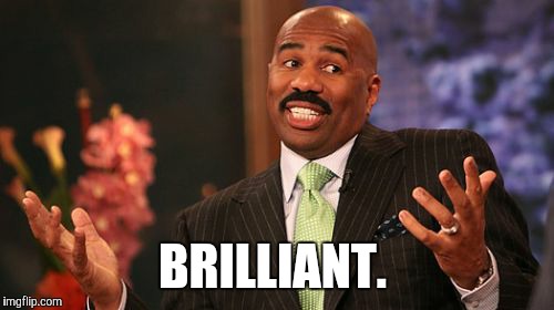 BRILLIANT. | image tagged in memes,steve harvey | made w/ Imgflip meme maker