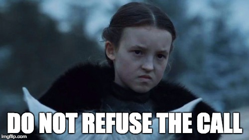 Lyanna Mormont, Battle Of The Bastards | DO NOT REFUSE THE CALL | image tagged in lyanna mormont battle of the bastards | made w/ Imgflip meme maker