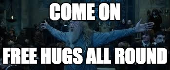 Harry Potter | COME ON; FREE HUGS ALL ROUND | image tagged in harry potter | made w/ Imgflip meme maker