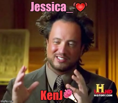 Ohhh | Jessica_💓; KenJ💐 | image tagged in memes,ancient aliens,kenj,a kenj shabbyrose2 event,raydog,forceful | made w/ Imgflip meme maker