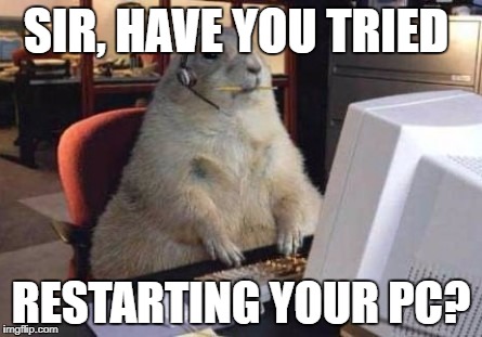 Call Center Animal | SIR, HAVE YOU TRIED; RESTARTING YOUR PC? | image tagged in call center animal | made w/ Imgflip meme maker
