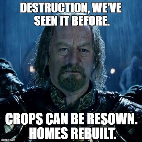 DESTRUCTION, WE'VE SEEN IT BEFORE. CROPS CAN BE RESOWN. HOMES REBUILT. | made w/ Imgflip meme maker