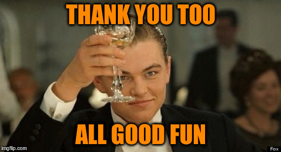 THANK YOU TOO ALL GOOD FUN | made w/ Imgflip meme maker