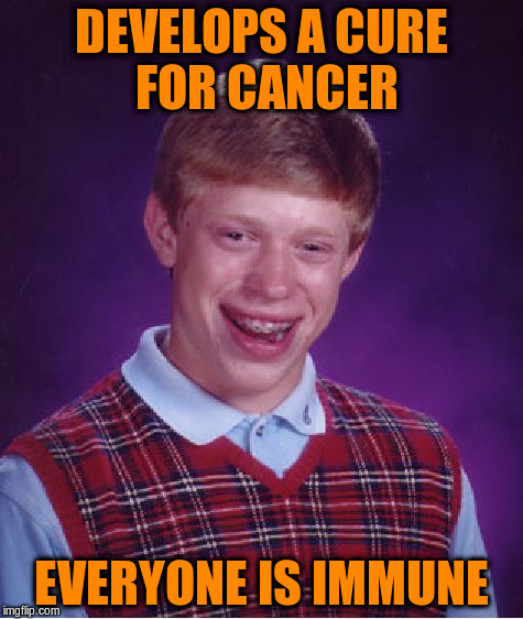 Bad Luck Brian Meme | DEVELOPS A CURE FOR CANCER EVERYONE IS IMMUNE | image tagged in memes,bad luck brian | made w/ Imgflip meme maker