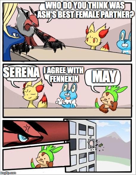 Best Female Partner | WHO DO YOU THINK WAS ASH'S BEST FEMALE PARTNER? SERENA; I AGREE WITH FENNEKIN; MAY | image tagged in pokemon board meeting,memes,ash ketchum | made w/ Imgflip meme maker