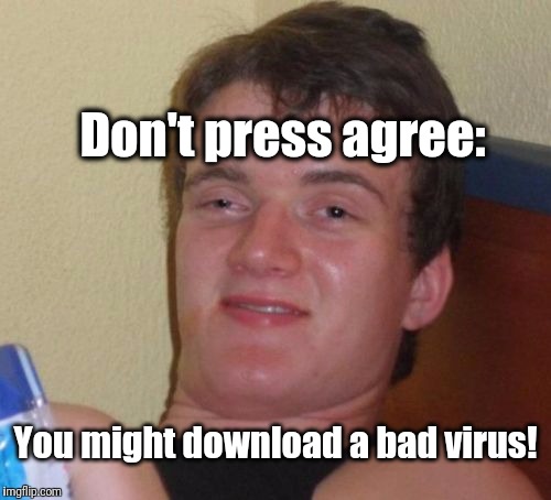 50% of pirated downloads fail and give you a virus. On the flipside, 50% of marriage contracts also end this way! So much fun |  Don't press agree:; You might download a bad virus! | image tagged in memes,10 guy,epic fail,savage | made w/ Imgflip meme maker