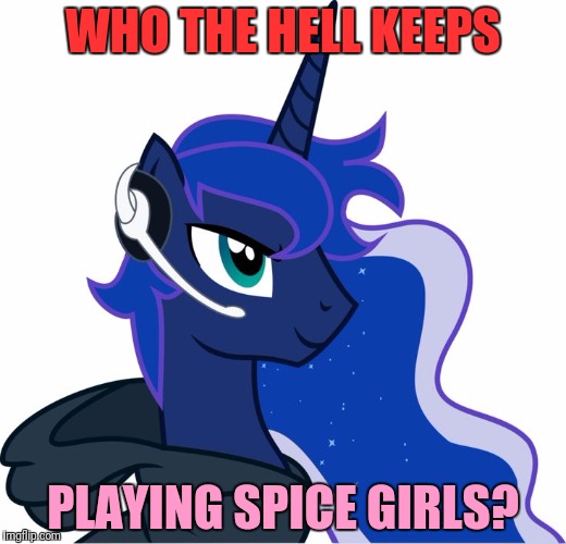 WHO THE HELL KEEPS PLAYING SPICE GIRLS? | made w/ Imgflip meme maker