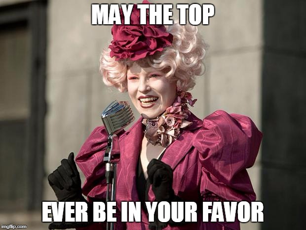 hunger games | MAY THE TOP; EVER BE IN YOUR FAVOR | image tagged in hunger games | made w/ Imgflip meme maker