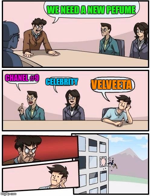 Boardroom Meeting Suggestion Meme | WE NEED A NEW PEFUME CHANEL #9 CELEBRITY VELVEETA | image tagged in memes,boardroom meeting suggestion | made w/ Imgflip meme maker