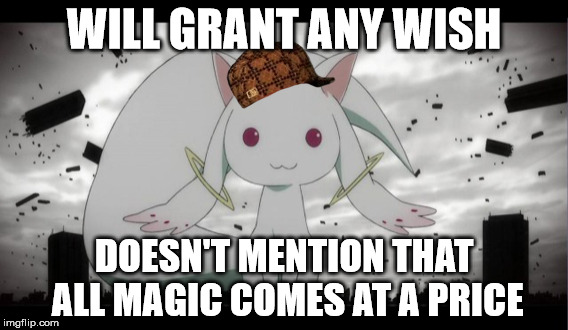 He's a villain, fight me | WILL GRANT ANY WISH; DOESN'T MENTION THAT ALL MAGIC COMES AT A PRICE | image tagged in magical girl cat kyubey,scumbag,once upon a time,puella magi madoka magica,all magic comes at a price | made w/ Imgflip meme maker