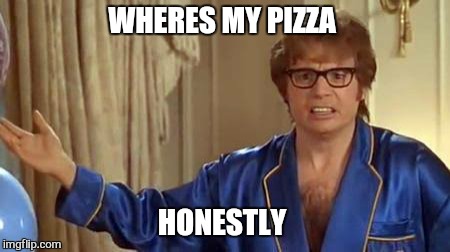 WHERES MY PIZZA HONESTLY | made w/ Imgflip meme maker