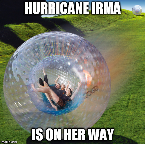 HURRICANE IRMA; IS ON HER WAY | image tagged in hurricane irma | made w/ Imgflip meme maker