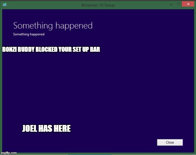Windows 10 Upgrade | BONZI BUDDY BLOCKED YOUR SET UP BAR; JOEL HAS HERE | image tagged in windows 10 upgrade | made w/ Imgflip meme maker