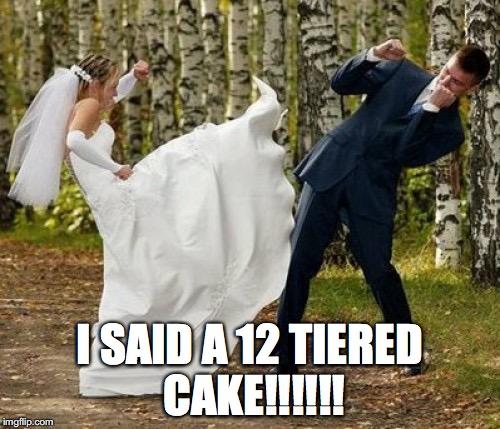 Angry Bride Meme | I SAID A 12 TIERED CAKE!!!!!! | image tagged in memes,angry bride | made w/ Imgflip meme maker