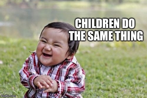 Evil Toddler Meme | CHILDREN DO THE SAME THING | image tagged in memes,evil toddler | made w/ Imgflip meme maker