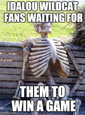 Waiting Skeleton | IDALOU WILDCAT FANS WAITING FOR; THEM TO WIN A GAME | image tagged in memes,waiting skeleton | made w/ Imgflip meme maker