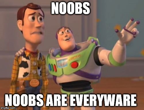 X, X Everywhere Meme | NOOBS; NOOBS ARE EVERYWARE | image tagged in memes,x x everywhere | made w/ Imgflip meme maker