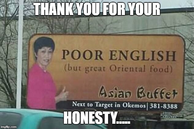 Honest | THANK YOU FOR YOUR; HONESTY..... | image tagged in chinese food | made w/ Imgflip meme maker