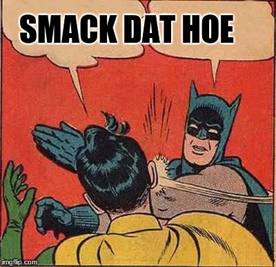 Batman Slapping Robin | SMACK DAT HOE | image tagged in memes,batman slapping robin | made w/ Imgflip meme maker
