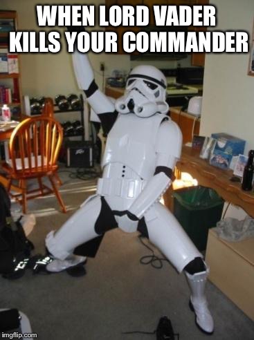 Star Wars Fan | WHEN LORD VADER KILLS YOUR COMMANDER | image tagged in star wars fan | made w/ Imgflip meme maker