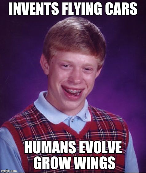 Bad Luck Brian Meme | INVENTS FLYING CARS HUMANS EVOLVE GROW WINGS | image tagged in memes,bad luck brian | made w/ Imgflip meme maker