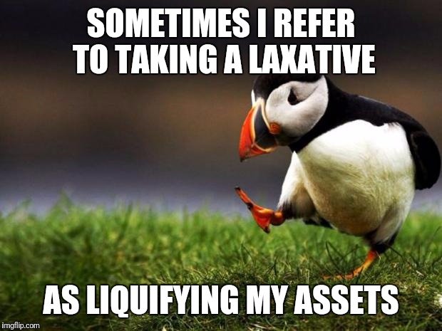 Mint or Cherry? | SOMETIMES I REFER TO TAKING A LAXATIVE; AS LIQUIFYING MY ASSETS | image tagged in memes,unpopular opinion puffin | made w/ Imgflip meme maker