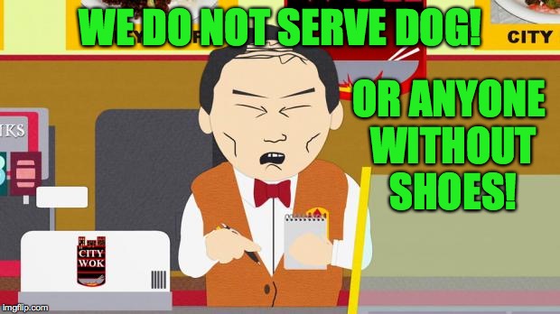 WE DO NOT SERVE DOG! OR ANYONE WITHOUT SHOES! | made w/ Imgflip meme maker