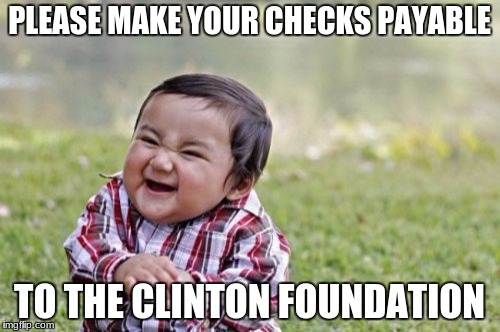 Evil Toddler Meme | PLEASE MAKE YOUR CHECKS PAYABLE TO THE CLINTON FOUNDATION | image tagged in memes,evil toddler | made w/ Imgflip meme maker