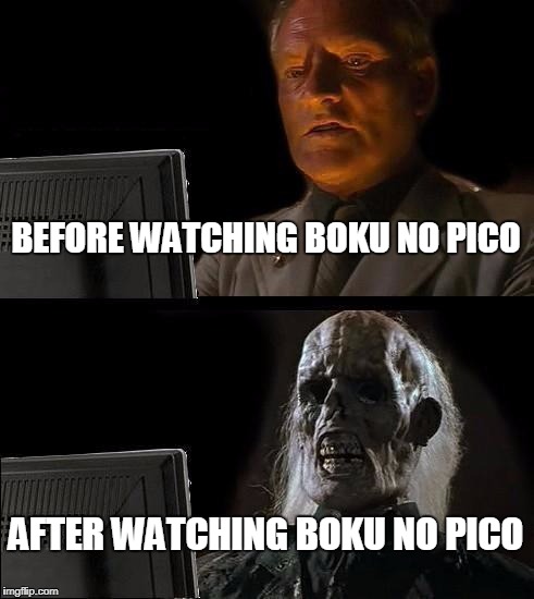 I'll Just Wait Here | BEFORE WATCHING BOKU NO PICO; AFTER WATCHING BOKU NO PICO | image tagged in memes,ill just wait here | made w/ Imgflip meme maker