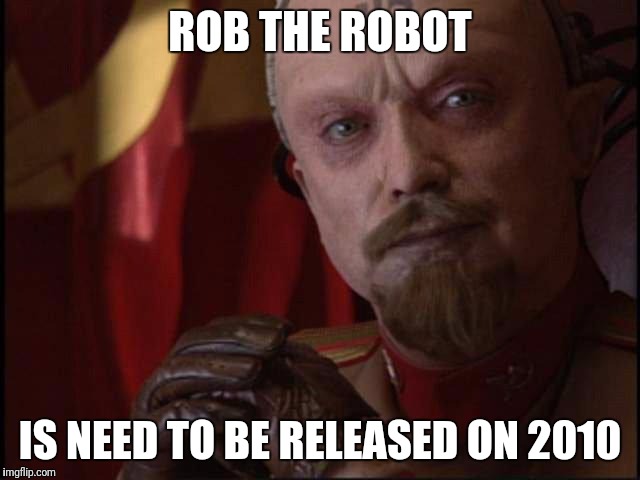 Red Alert 2 Yuri | ROB THE ROBOT; IS NEED TO BE RELEASED ON 2010 | image tagged in red alert 2 yuri | made w/ Imgflip meme maker