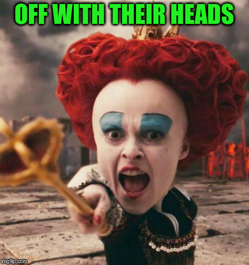 OFF WITH THEIR HEADS | made w/ Imgflip meme maker