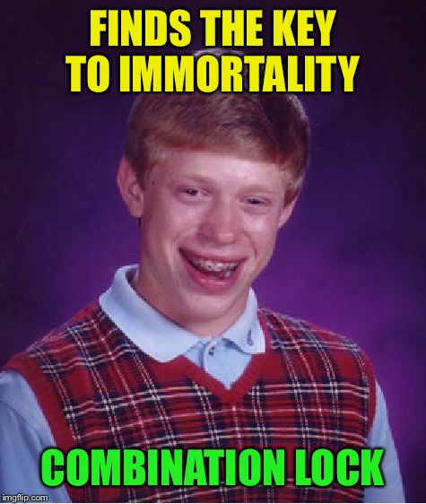 Bad Luck Brian Meme | FINDS THE KEY TO IMMORTALITY COMBINATION LOCK | image tagged in memes,bad luck brian | made w/ Imgflip meme maker