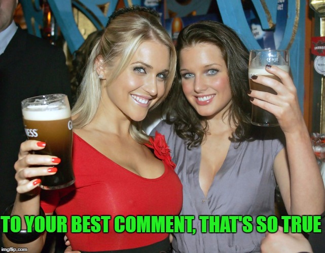 TO YOUR BEST COMMENT, THAT'S SO TRUE | made w/ Imgflip meme maker
