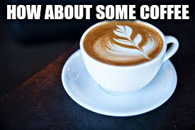 HOW ABOUT SOME COFFEE | made w/ Imgflip meme maker