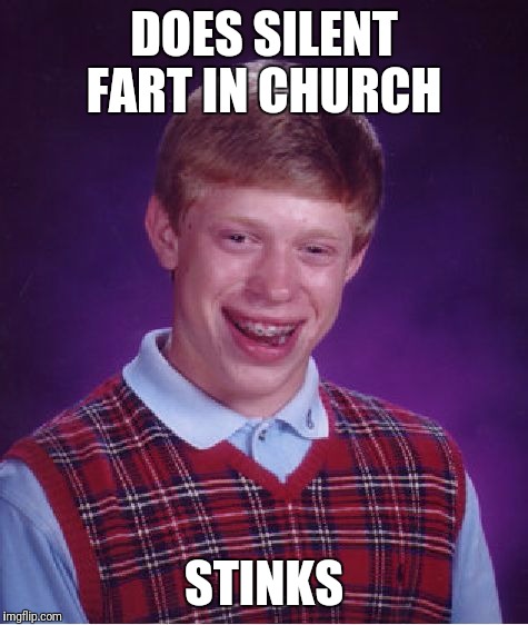 Bad Luck Brian | DOES SILENT FART IN CHURCH; STINKS | image tagged in memes,bad luck brian,church,fart,stink | made w/ Imgflip meme maker
