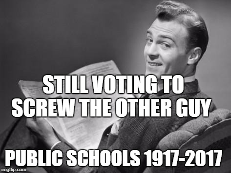 50's newspaper | STILL VOTING TO SCREW THE OTHER GUY; PUBLIC SCHOOLS 1917-2017 | image tagged in 50's newspaper | made w/ Imgflip meme maker