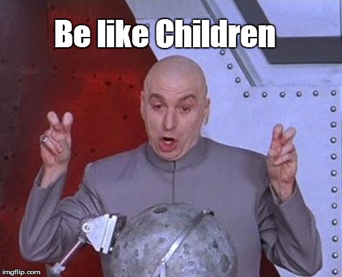 Dr Evil Laser Meme | Be like Children | image tagged in memes,dr evil laser | made w/ Imgflip meme maker