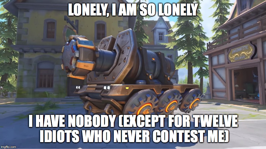 Overwatch Payload | LONELY, I AM SO LONELY; I HAVE NOBODY (EXCEPT FOR TWELVE IDIOTS WHO NEVER CONTEST ME) | image tagged in overwatch payload | made w/ Imgflip meme maker