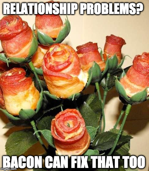 What can't it do? | RELATIONSHIP PROBLEMS? BACON CAN FIX THAT TOO | image tagged in bacon roses,iwanttobebacon,iwanttobebaconcom | made w/ Imgflip meme maker