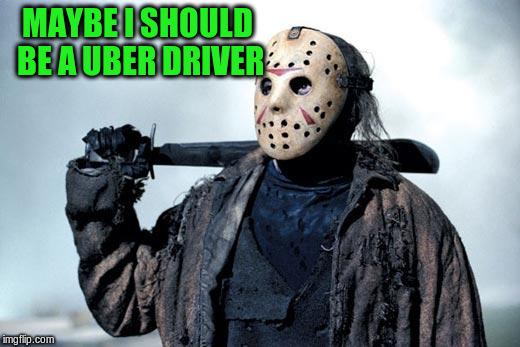 MAYBE I SHOULD BE A UBER DRIVER | made w/ Imgflip meme maker