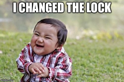 Evil Toddler Meme | I CHANGED THE LOCK | image tagged in memes,evil toddler | made w/ Imgflip meme maker