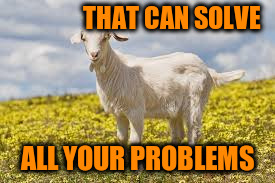THAT CAN SOLVE ALL YOUR PROBLEMS | made w/ Imgflip meme maker