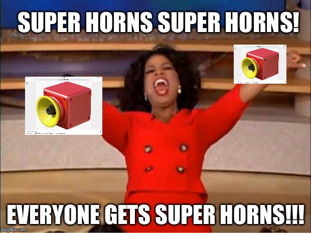 Oprah You Get A Meme | SUPER HORNS SUPER HORNS! EVERYONE GETS SUPER HORNS!!! | image tagged in memes,oprah you get a | made w/ Imgflip meme maker
