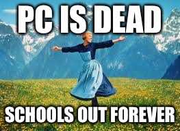 Noviça rebelde | PC IS DEAD; SCHOOLS OUT FOREVER | image tagged in novia rebelde | made w/ Imgflip meme maker