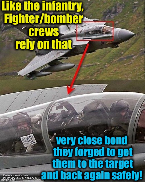 Always vigilant, always ready, always serious! (Well, mostly anyway!)   Warning: This meme contains sarcasm! | Like the infantry, Fighter/bomber crews rely on that; very close bond they forged to get them to the target and back again safely! | image tagged in military humor,memes,evilmandoevil,funny,pilot,fighter jet | made w/ Imgflip meme maker