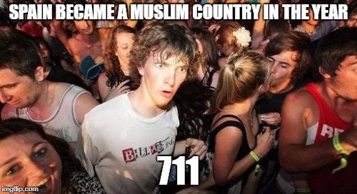 Sudden Clarity Clarence | SPAIN BECAME A MUSLIM COUNTRY IN THE YEAR; 711 | image tagged in memes,sudden clarity clarence,7/11,spain,muslim,muslims | made w/ Imgflip meme maker