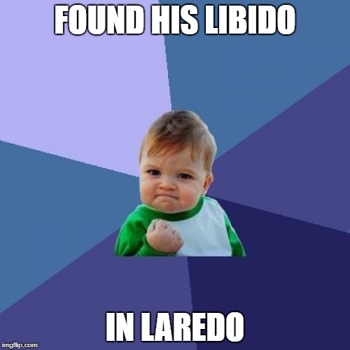 Success Kid Meme | FOUND HIS LIBIDO; IN LAREDO | image tagged in memes,success kid | made w/ Imgflip meme maker