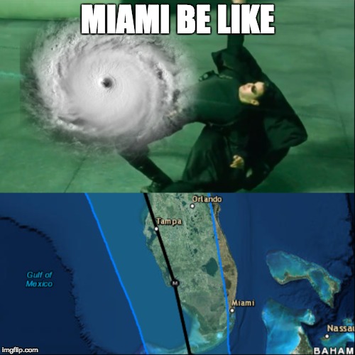 Not today Irma | MIAMI BE LIKE | image tagged in irma,hurricane irma,miami,florida,hurricane | made w/ Imgflip meme maker